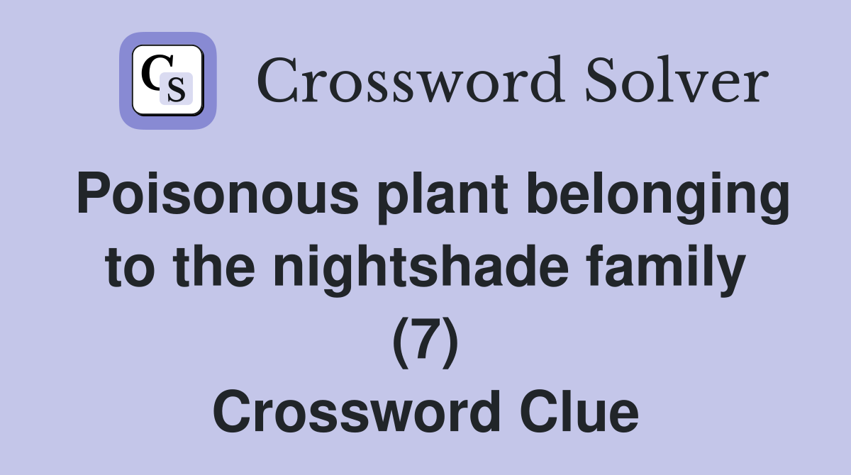 Poisonous plant belonging to the nightshade family (7) - Crossword Clue